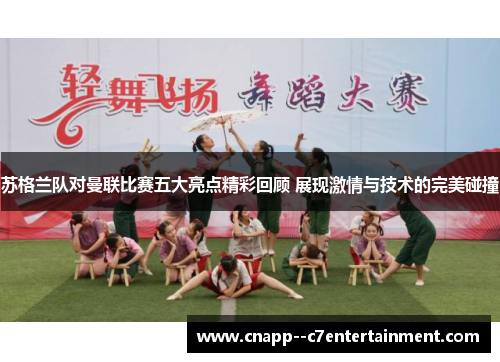 苏格兰队对曼联比赛五大亮点精彩回顾 展现激情与技术的完美碰撞 苏格兰队对曼联比赛五大亮点精彩回顾 展现激情与技术的完美碰撞