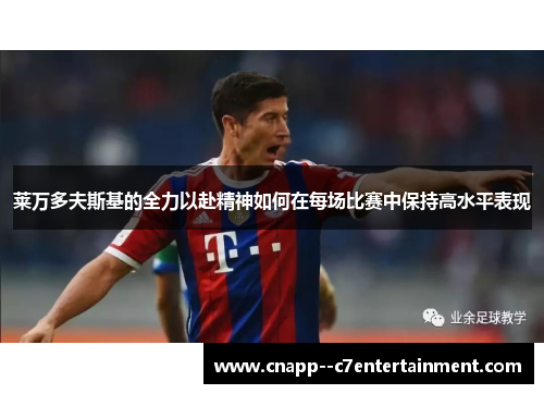 莱万多夫斯基的全力以赴精神如何在每场比赛中保持高水平表现