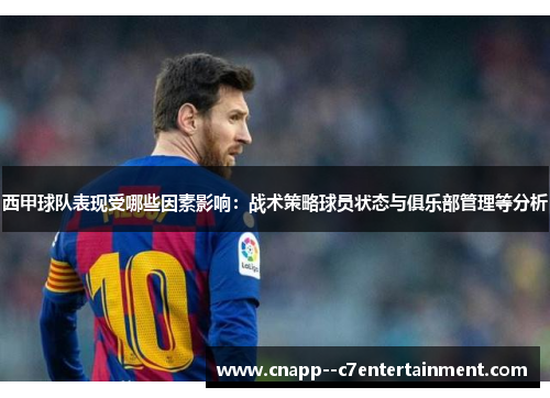 西甲球队表现受哪些因素影响:战术策略球员状态与俱乐部管理等分析 西甲球队表现受哪些因素影响:战术策略球员状态与俱乐部管理等分析