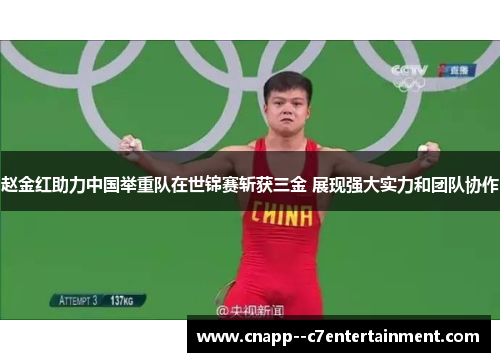 赵金红助力中国举重队在世锦赛斩获三金 展现强大实力和团队协作 赵金红助力中国举重队在世锦赛斩获三金 展现强大实力和团队协作