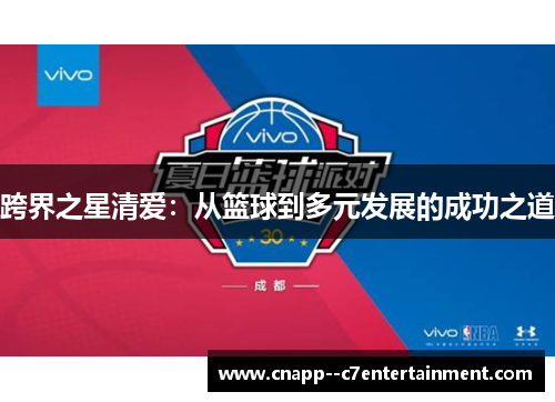 跨界之星清爱:从篮球到多元发展的成功之道 跨界之星清爱:从篮球到多元发展的成功之道