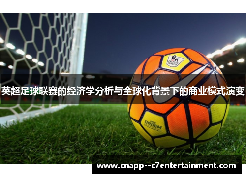 英超足球联赛的经济学分析与全球化背景下的商业模式演变 英超足球联赛的经济学分析与全球化背景下的商业模式演变