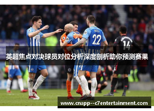 英超焦点对决球员对位分析深度剖析助你预测赛果