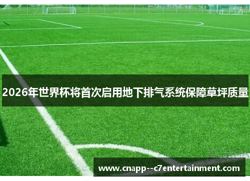 2026年世界杯将首次启用地下排气系统保障草坪质量