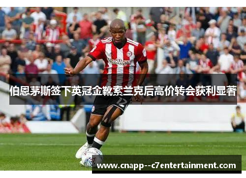 伯恩茅斯签下英冠金靴索兰克后高价转会获利显著