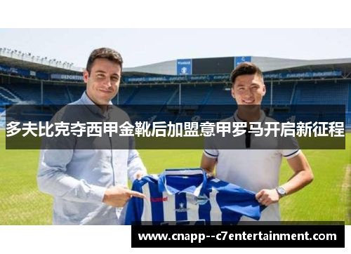 多夫比克夺西甲金靴后加盟意甲罗马开启新征程