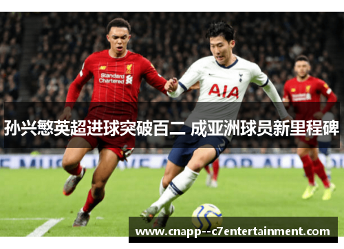 孙兴慜英超进球突破百二 成亚洲球员新里程碑