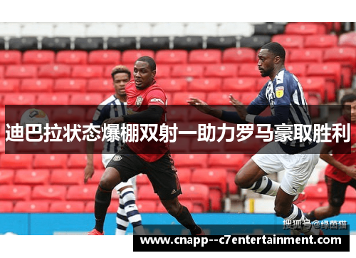 迪巴拉状态爆棚双射一助力罗马豪取胜利