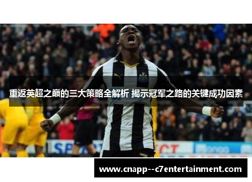 重返英超之巅的三大策略全解析 揭示冠军之路的关键成功因素