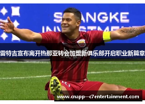 雷特吉宣布离开热那亚转会加盟新俱乐部开启职业新篇章