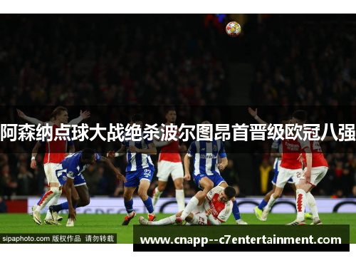 阿森纳点球大战绝杀波尔图昂首晋级欧冠八强 阿森纳点球大战绝杀波尔图昂首晋级欧冠八强