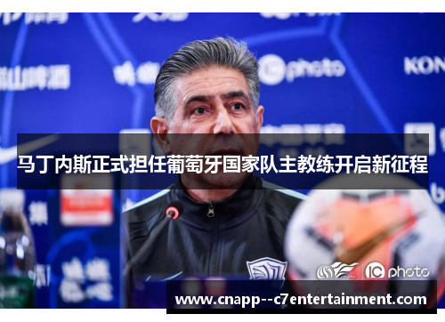 马丁内斯正式担任葡萄牙国家队主教练开启新征程